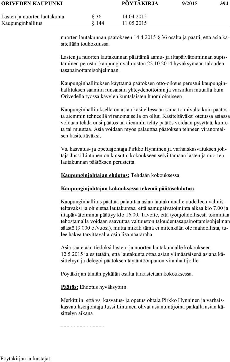 Kaupunginhallituksen käyttämä päätöksen otto-oikeus perustui kau pun ginhal li tuk sen saamiin runsaisiin yhteydenottoihin ja varsinkin muualla kuin Ori ve del lä työssä käyvien kuntalaisten