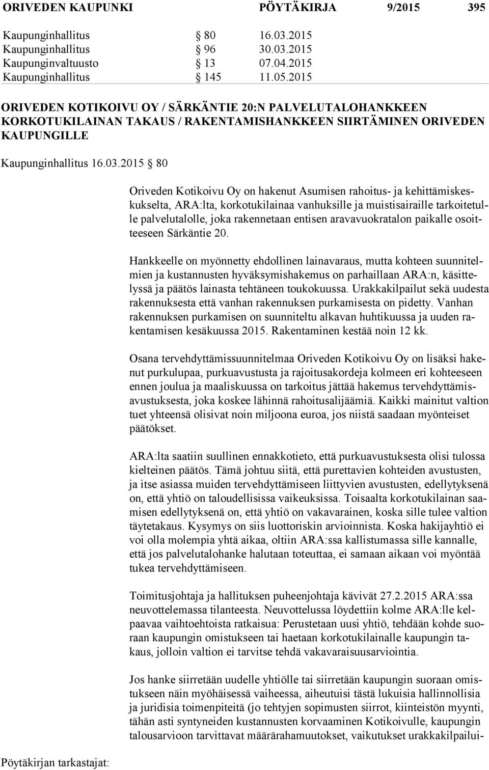 2015 80 Oriveden Kotikoivu Oy on hakenut Asumisen rahoitus- ja ke hit tä mis keskuk sel ta, ARA:lta, korkotukilainaa vanhuksille ja muis ti sai rail le tar koi te tulle palvelutalolle, joka