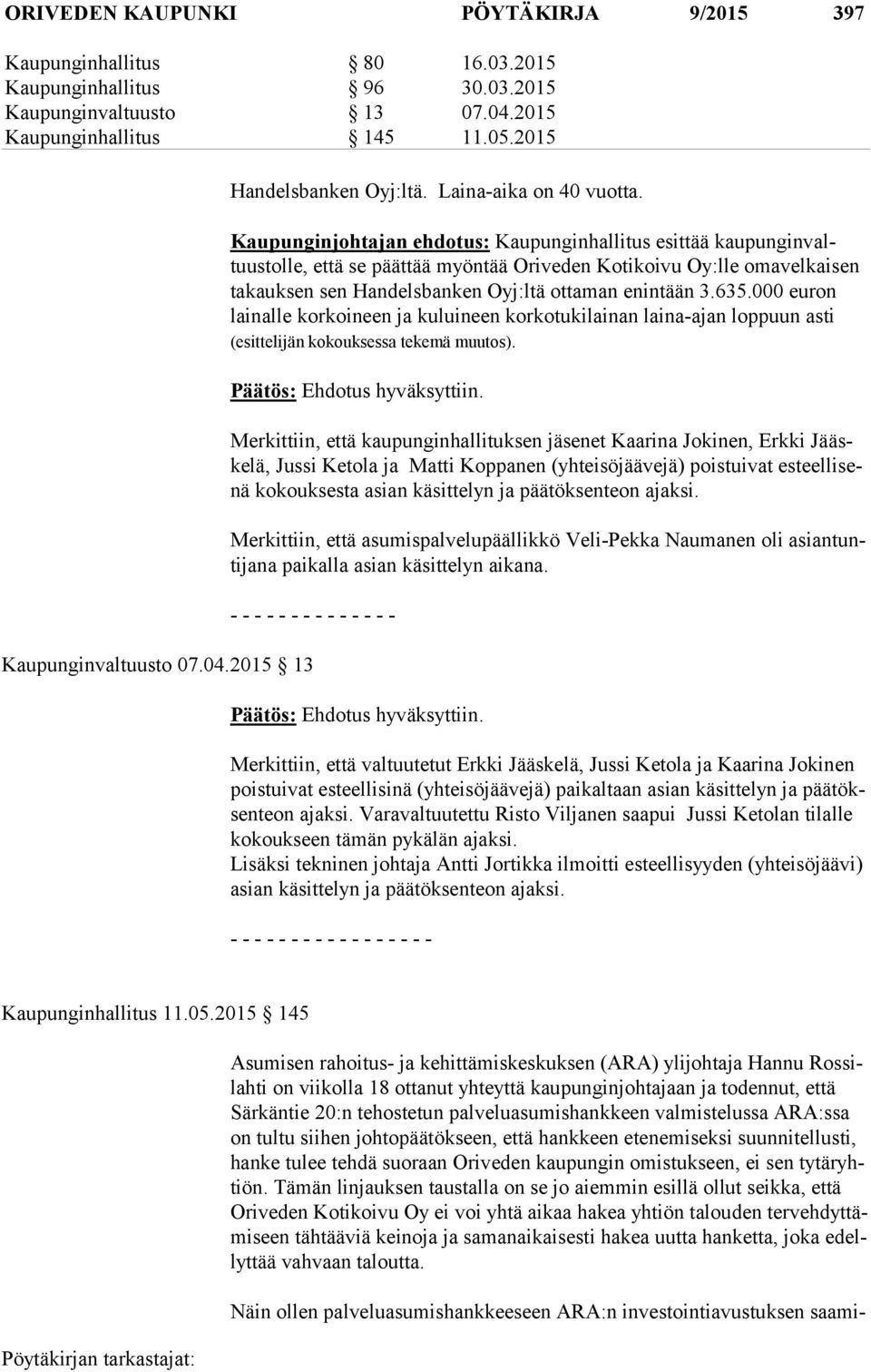 Kaupunginjohtajan ehdotus: Kaupunginhallitus esittää kau pun gin valtuus tol le, että se päättää myöntää Oriveden Kotikoivu Oy:lle omavelkaisen ta kauk sen sen Handelsbanken Oyj:ltä ottaman enintään
