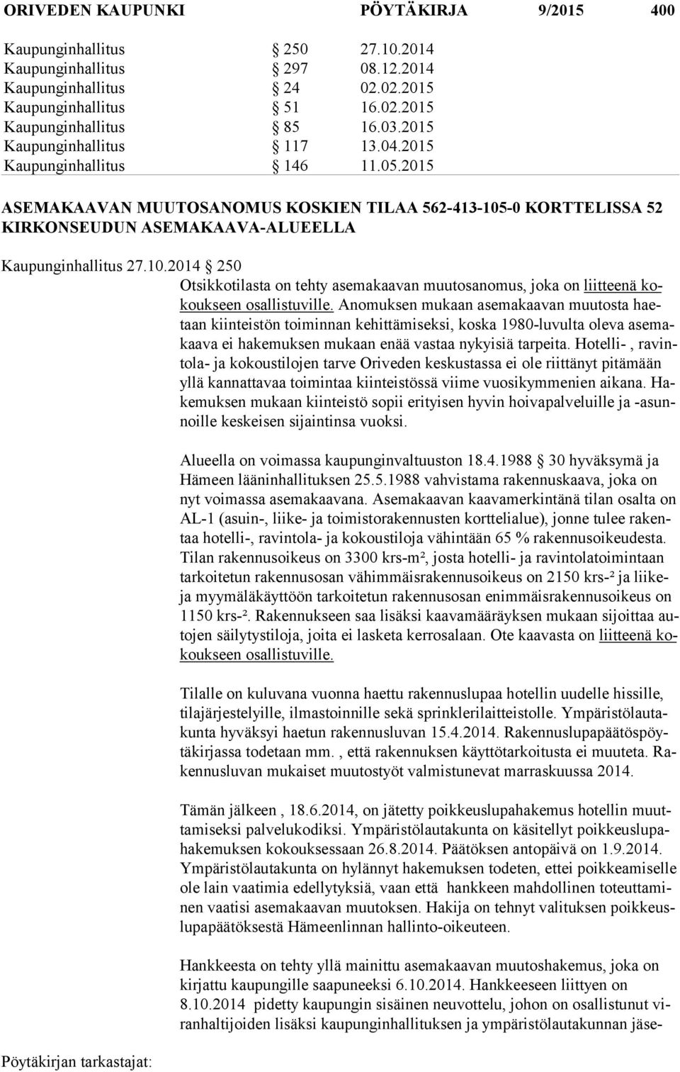 -0 KORTTELISSA 52 KIRKONSEUDUN ASEMAKAAVA-ALUEELLA Kaupunginhallitus 27.10.2014 250 Otsikkotilasta on tehty asemakaavan muutosanomus, joka on liitteenä kokouk seen osallistuville.