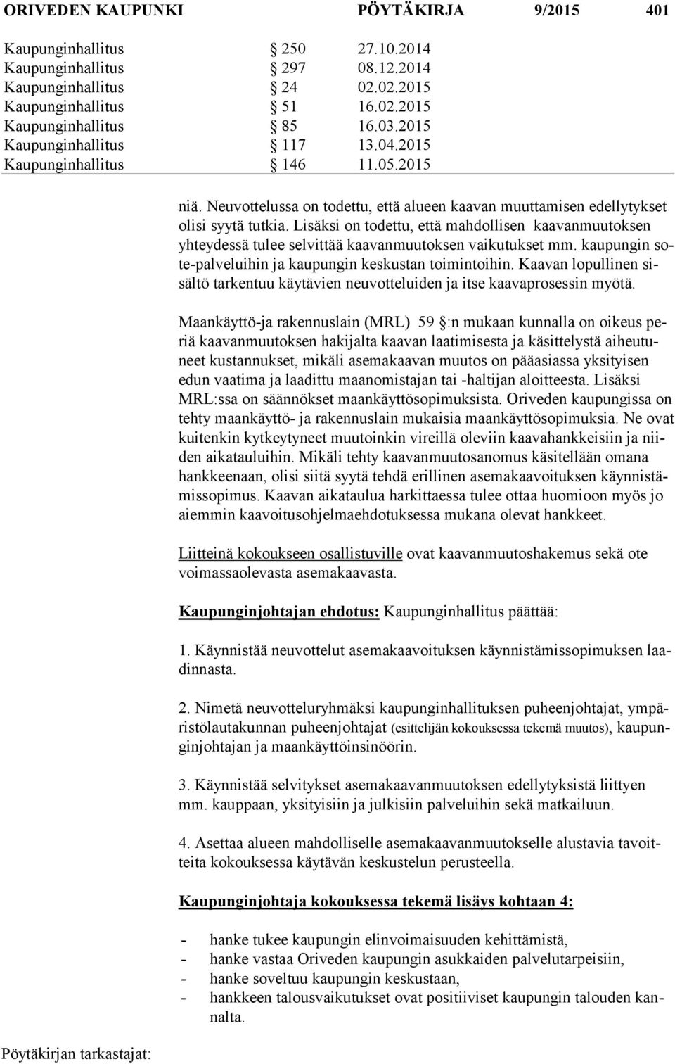 Li säk si on todettu, että mahdollisen kaavanmuutoksen yh tey des sä tulee selvittää kaa van muu tok sen vaikutukset mm. kaupungin sote-pal ve lui hin ja kaupungin keskustan toi min toi hin.