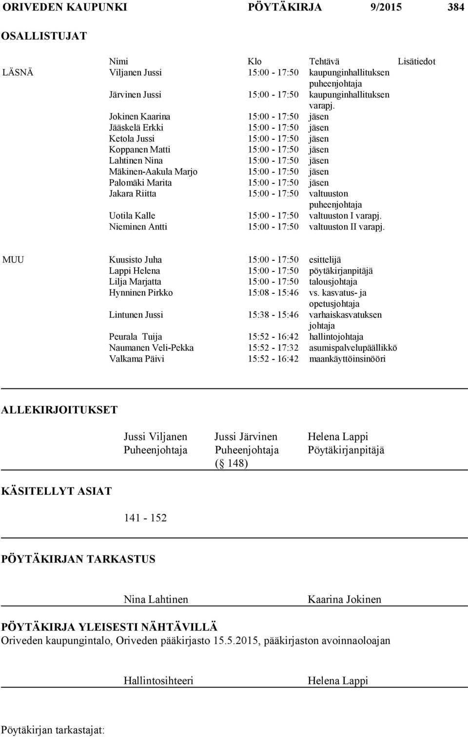 Jokinen Kaarina 15:00-17:50 jäsen Jääskelä Erkki 15:00-17:50 jäsen Ketola Jussi 15:00-17:50 jäsen Koppanen Matti 15:00-17:50 jäsen Lahtinen Nina 15:00-17:50 jäsen Mäkinen-Aakula Marjo 15:00-17:50