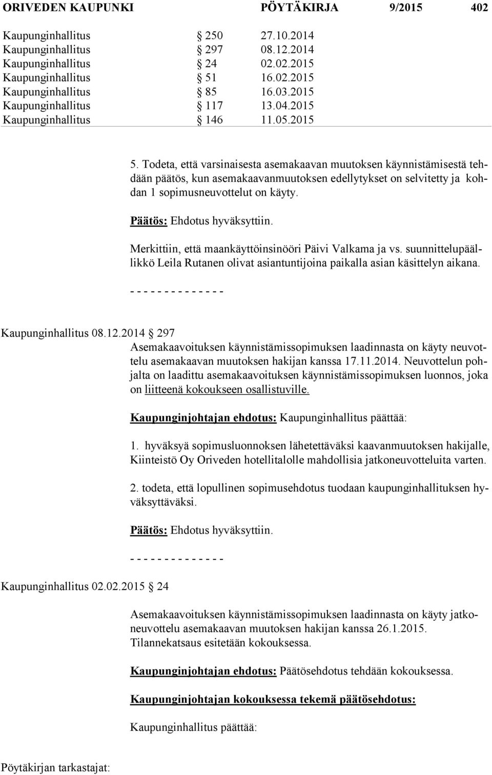 Todeta, että varsinaisesta asemakaavan muutoksen käynnistämisestä tehdään päätös, kun asemakaavanmuutoksen edellytykset on selvitetty ja kohdan 1 sopimusneuvottelut on käyty.