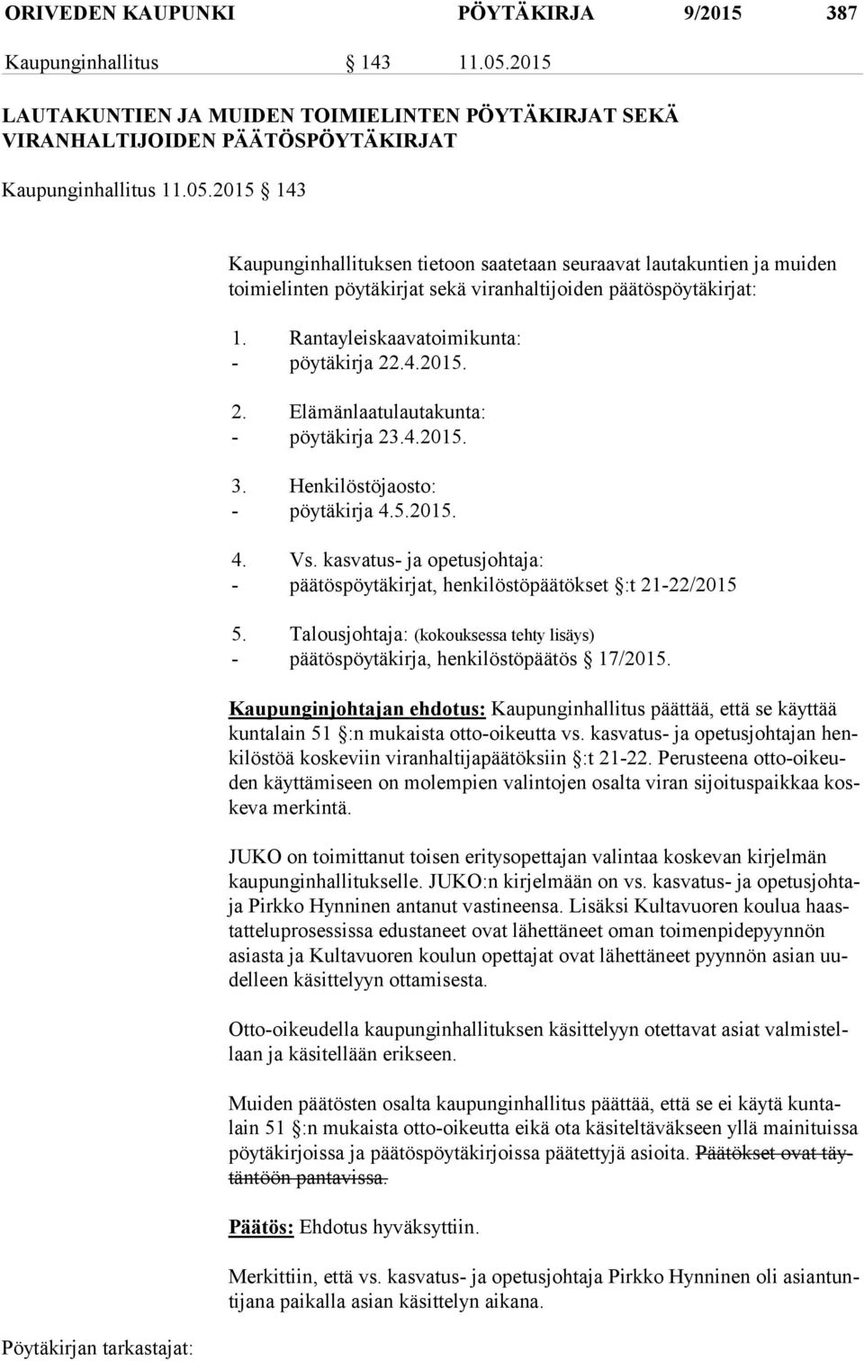 2015 143 Kaupunginhallituksen tietoon saatetaan seuraavat lautakuntien ja muiden toi mi elin ten pöytäkirjat sekä viranhaltijoiden päätöspöytäkirjat: 1. Rantayleiskaavatoimikunta: - pöytäkirja 22