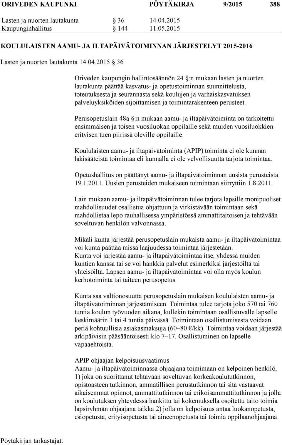 2015 36 Oriveden kaupungin hallintosäännön 24 :n mukaan lasten ja nuorten lautakunta päättää kasvatus- ja opetustoiminnan suunnittelusta, toteutuksesta ja seurannasta sekä koulujen ja