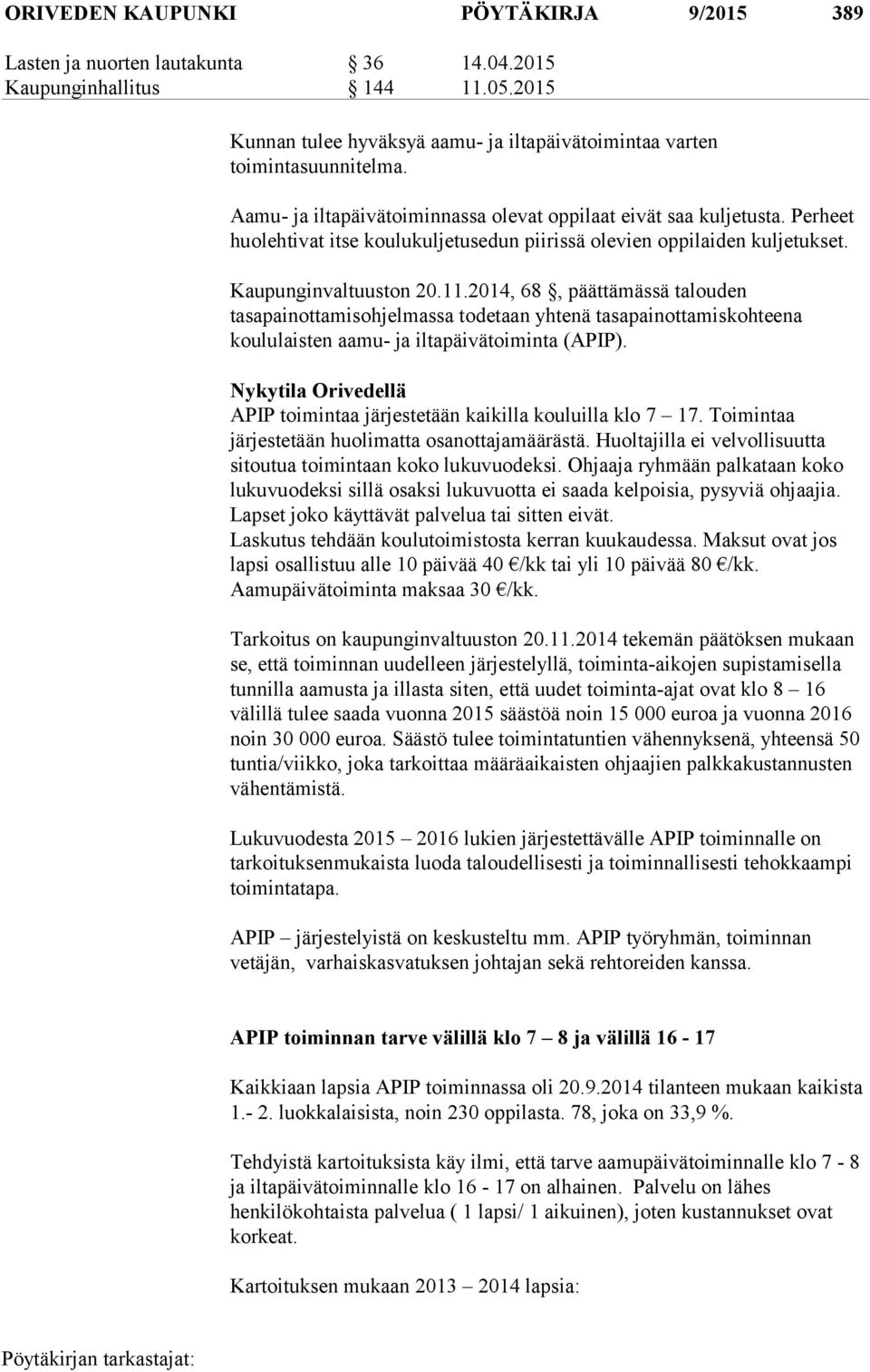 2014, 68, päättämässä talouden tasapainottamisohjelmassa todetaan yhtenä tasapainottamiskohteena koululaisten aamu- ja iltapäivätoiminta (APIP).