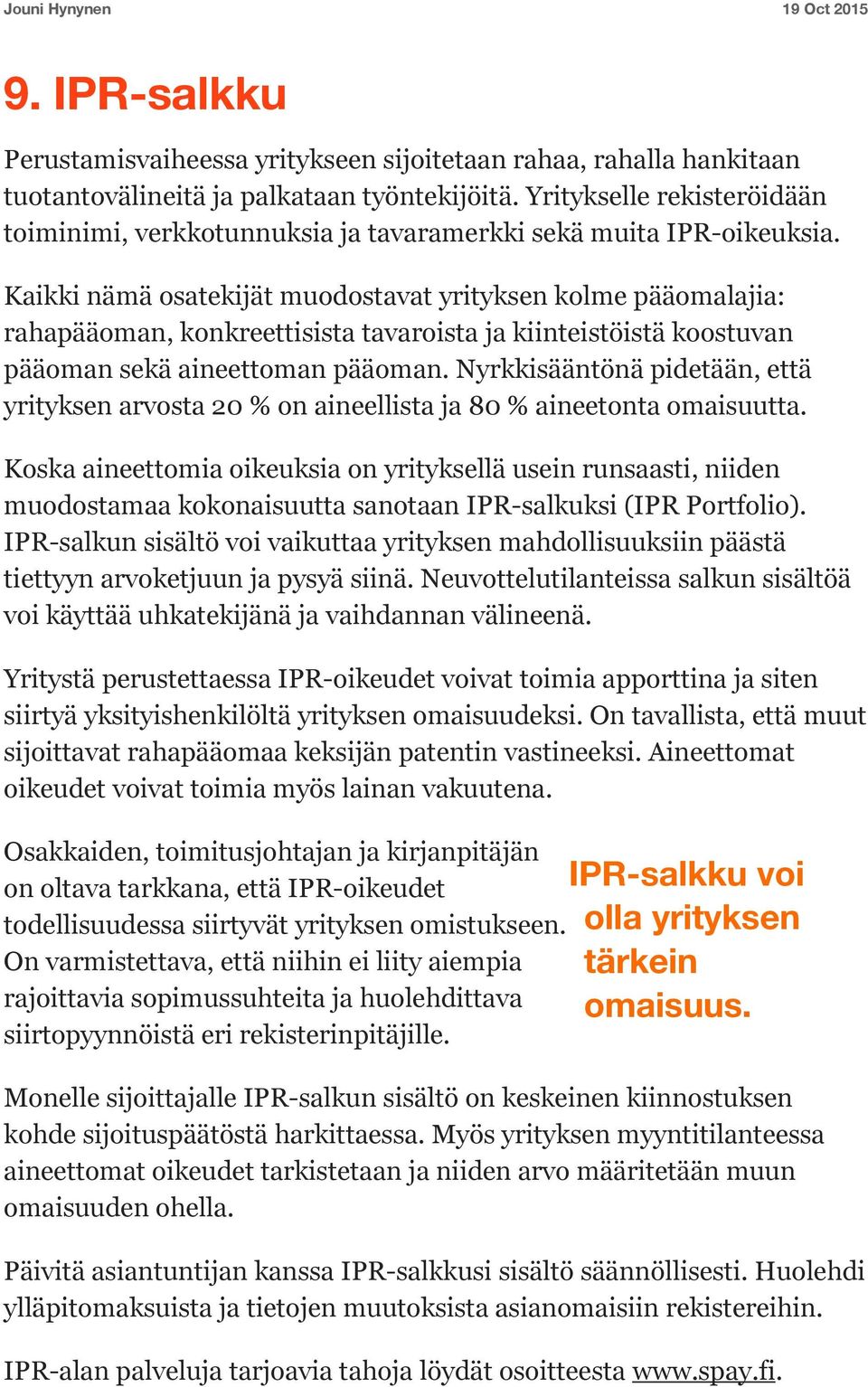 Kaikki nämä osatekijät muodostavat yrityksen kolme pääomalajia: rahapääoman, konkreettisista tavaroista ja kiinteistöistä koostuvan pääoman sekä aineettoman pääoman.
