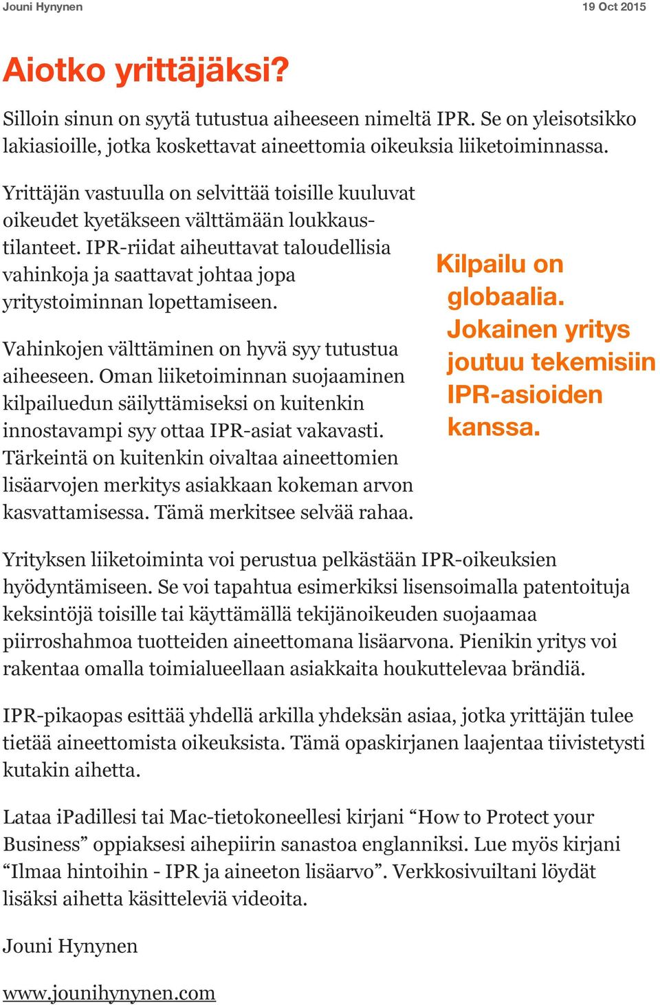 IPR-riidat aiheuttavat taloudellisia vahinkoja ja saattavat johtaa jopa yritystoiminnan lopettamiseen. Vahinkojen välttäminen on hyvä syy tutustua aiheeseen.