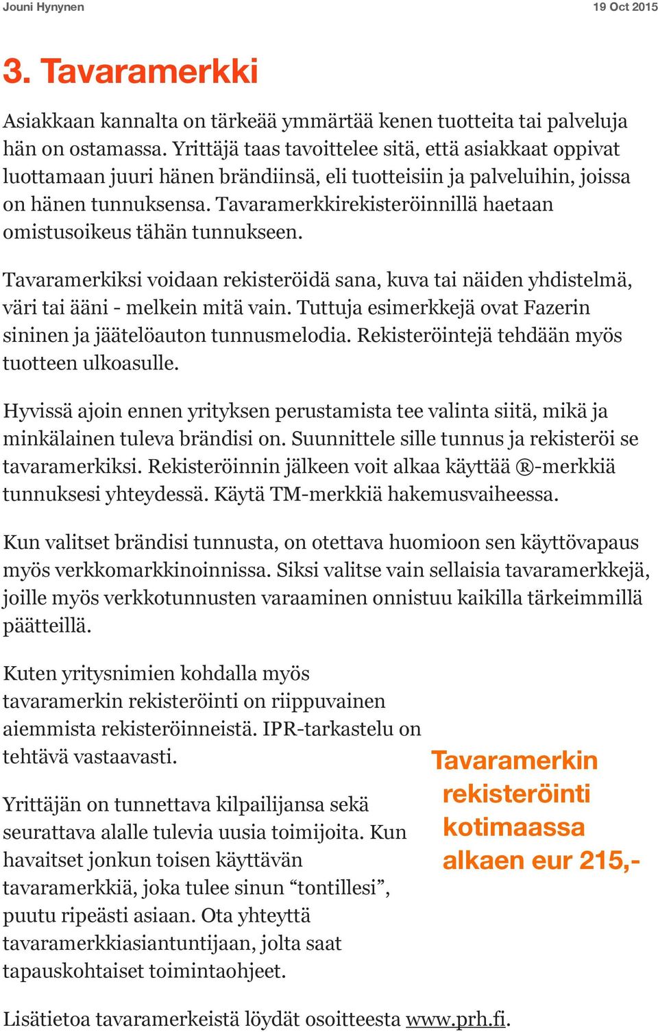 Tavaramerkkirekisteröinnillä haetaan omistusoikeus tähän tunnukseen. Tavaramerkiksi voidaan rekisteröidä sana, kuva tai näiden yhdistelmä, väri tai ääni - melkein mitä vain.