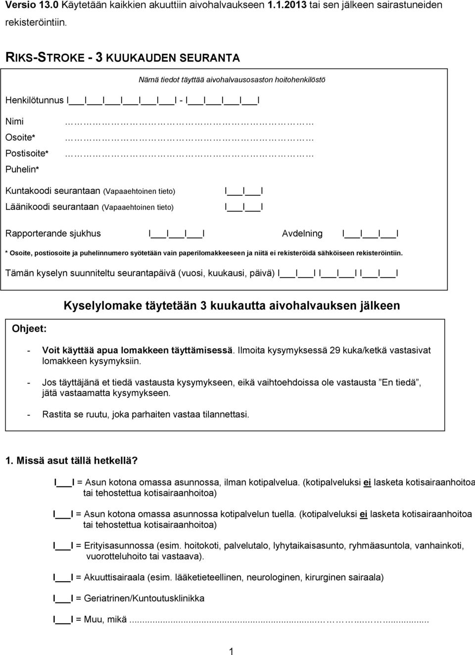 (Vapaaehtoinen tieto) Läänikoodi seurantaan (Vapaaehtoinen tieto) I I I I I I Rapporterande sjukhus I I I I Avdelning I I I I * Osoite, postiosoite ja puhelinnumero syötetään vain paperilomakkeeseen