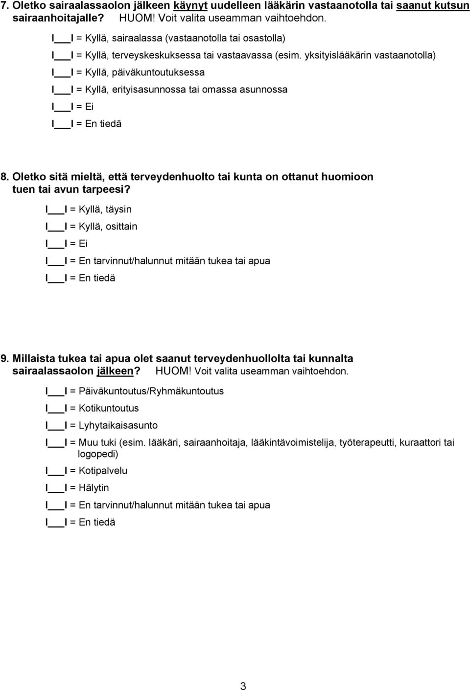 Oletko sitä mieltä, että terveydenhuolto tai kunta on ottanut huomioon tuen tai avun tarpeesi?, täysin, osittain I I = En tarvinnut/halunnut mitään tukea tai apua 9.