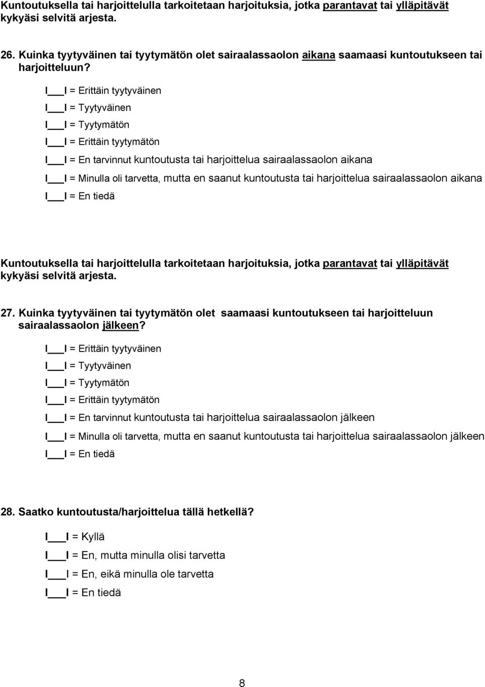 I I = En tarvinnut kuntoutusta tai harjoittelua sairaalassaolon aikana I I = Minulla oli tarvetta, mutta en saanut kuntoutusta tai harjoittelua sairaalassaolon aikana Kuntoutuksella tai