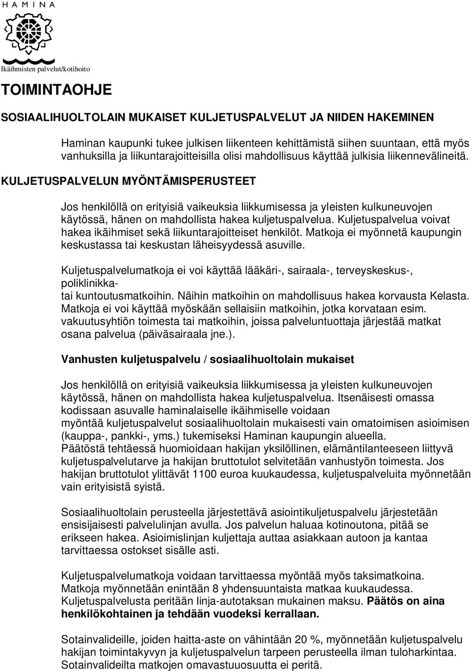 KULJETUSPALVELUN MYÖNTÄMISPERUSTEET Jos henkilöllä on erityisiä vaikeuksia liikkumisessa ja yleisten kulkuneuvojen käytössä, hänen on mahdollista hakea kuljetuspalvelua.