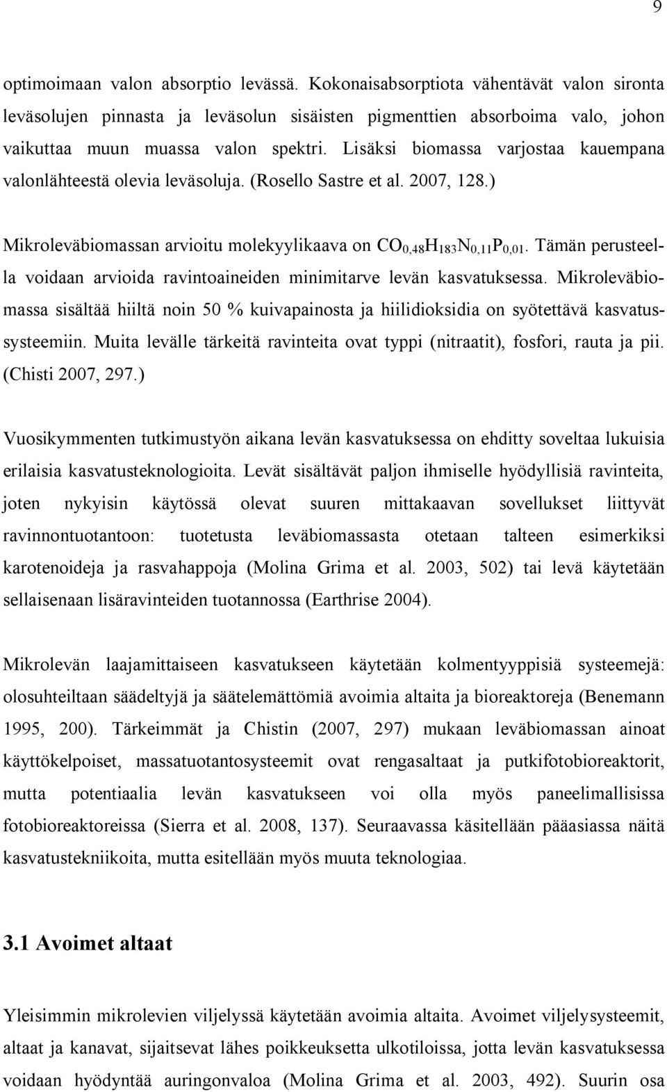 Tämän perusteella voidaan arvioida ravintoaineiden minimitarve levän kasvatuksessa. Mikroleväbiomassa sisältää hiiltä noin 50 % kuivapainosta ja hiilidioksidia on syötettävä kasvatussysteemiin.