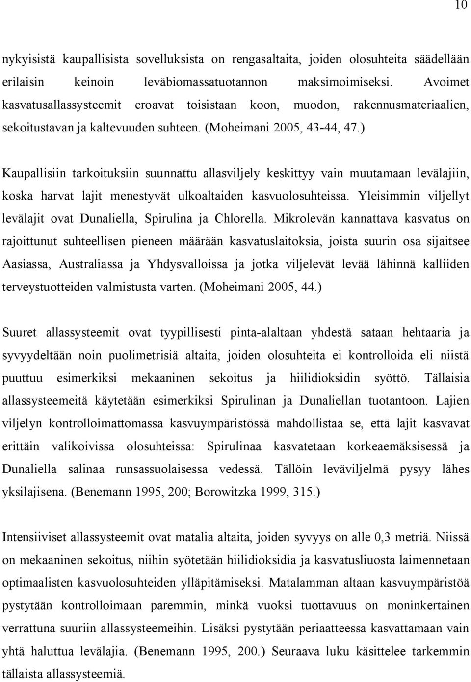 ) Kaupallisiin tarkoituksiin suunnattu allasviljely keskittyy vain muutamaan levälajiin, koska harvat lajit menestyvät ulkoaltaiden kasvuolosuhteissa.