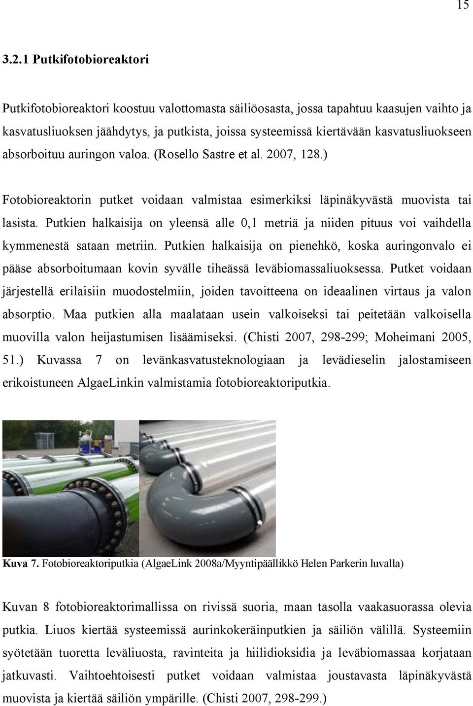 kasvatusliuokseen absorboituu auringon valoa. (Rosello Sastre et al. 2007, 128.) Fotobioreaktorin putket voidaan valmistaa esimerkiksi läpinäkyvästä muovista tai lasista.