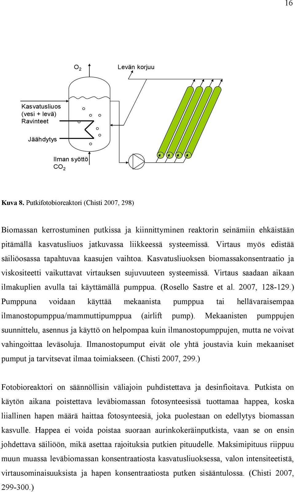 Virtaus myös edistää säiliöosassa tapahtuvaa kaasujen vaihtoa. Kasvatusliuoksen biomassakonsentraatio ja viskositeetti vaikuttavat virtauksen sujuvuuteen systeemissä.