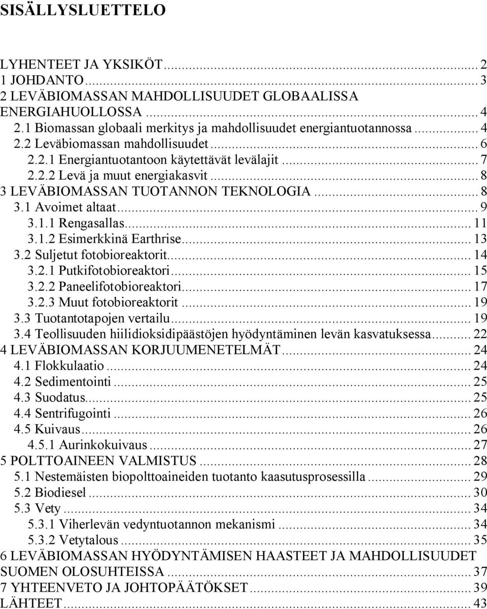 .. 13 3.2 Suljetut fotobioreaktorit... 14 3.2.1 Putkifotobioreaktori... 15 3.2.2 Paneelifotobioreaktori... 17 3.2.3 Muut fotobioreaktorit... 19 3.