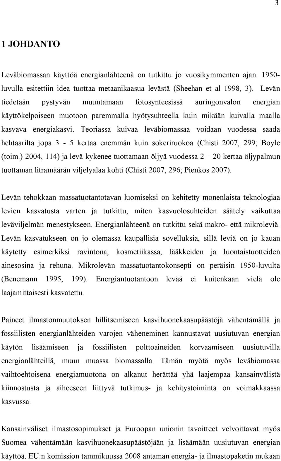 Teoriassa kuivaa leväbiomassaa voidaan vuodessa saada hehtaarilta jopa 3-5 kertaa enemmän kuin sokeriruokoa (Chisti 2007, 299; Boyle (toim.