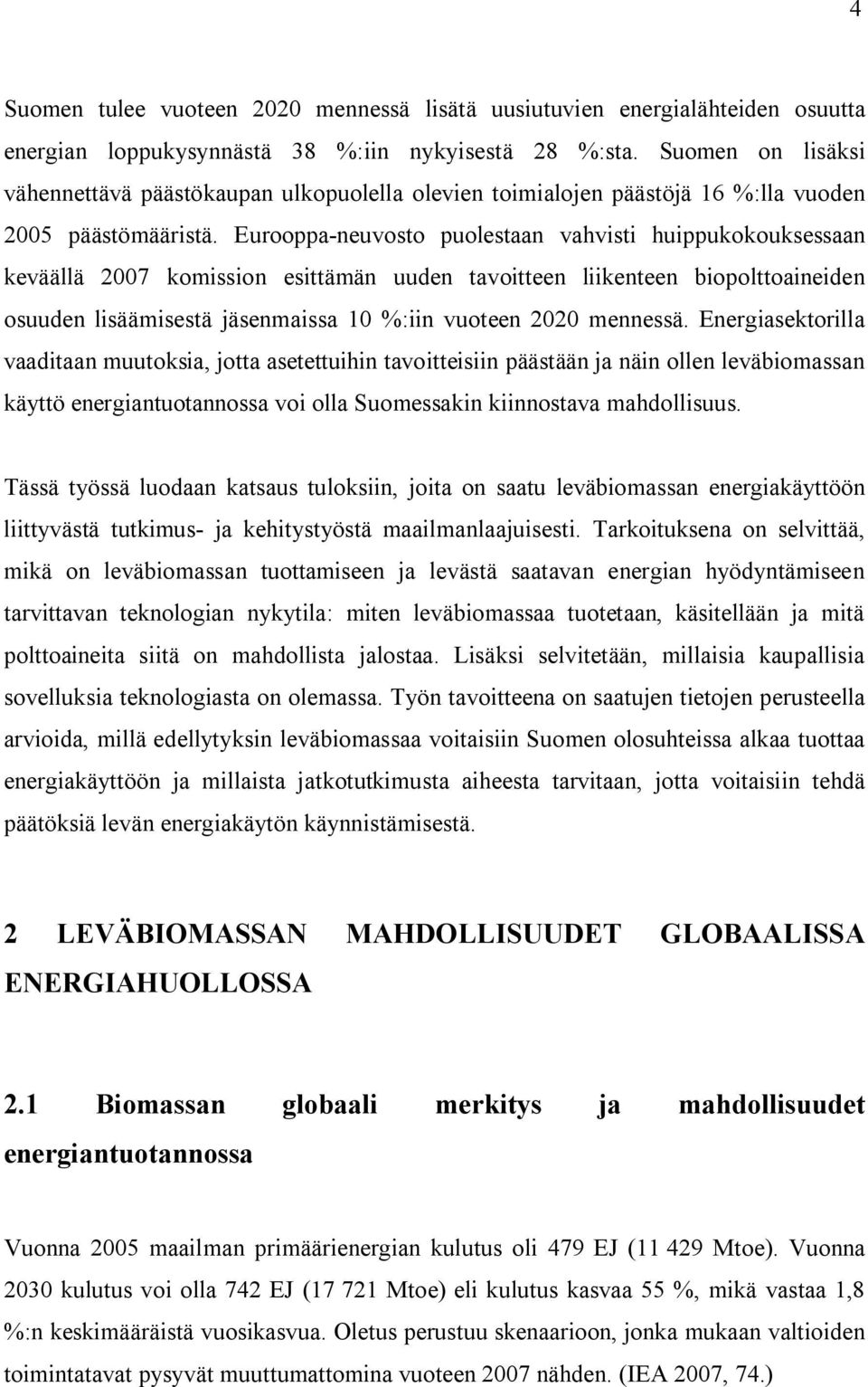 Eurooppa-neuvosto puolestaan vahvisti huippukokouksessaan keväällä 2007 komission esittämän uuden tavoitteen liikenteen biopolttoaineiden osuuden lisäämisestä jäsenmaissa 10 %:iin vuoteen 2020