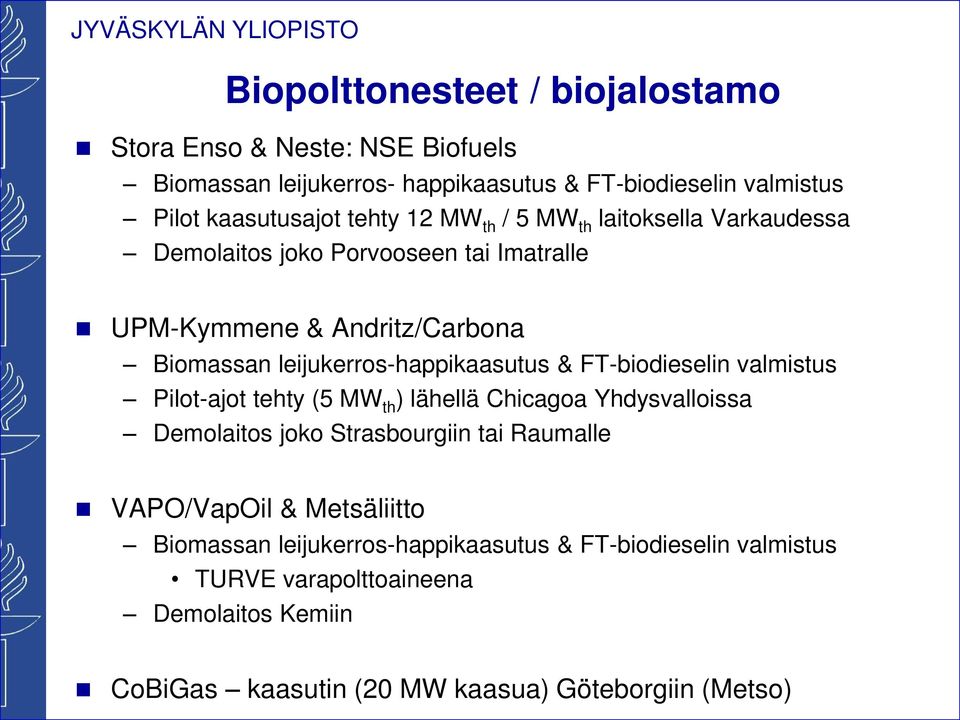 FT-biodieselin valmistus Pilot-ajot tehty (5 MW th ) lähellä Chicagoa Yhdysvalloissa Demolaitos joo Strasbourgiin tai Raumalle VAPO/VapOil &