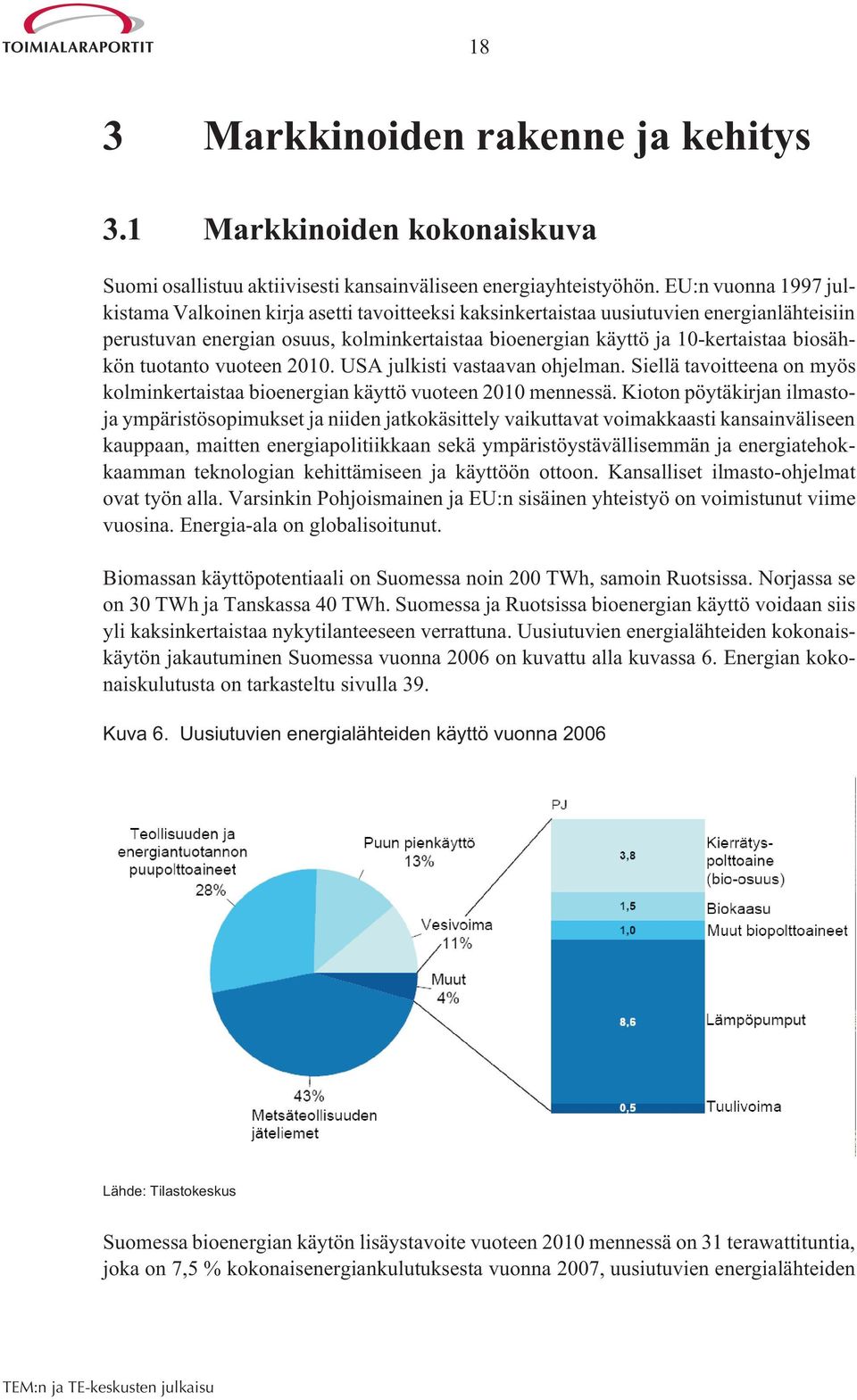 biosähkön tuotanto vuoteen 2010. USA julkisti vastaavan ohjelman. Siellä tavoitteena on myös kolminkertaistaa bioenergian käyttö vuoteen 2010 mennessä.