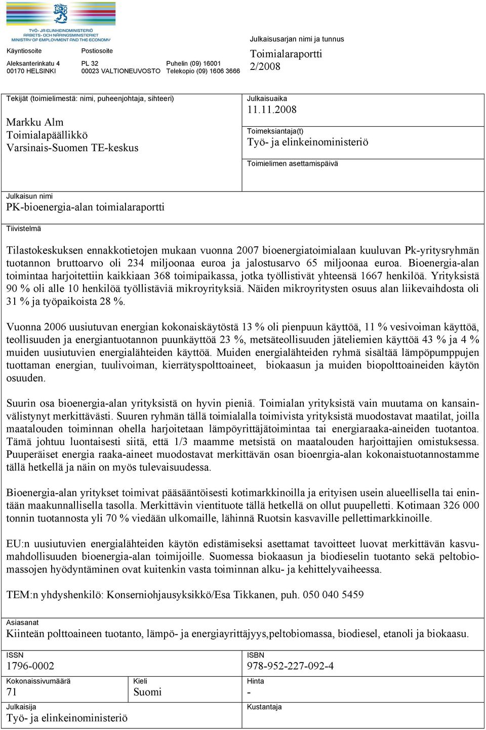 11.2008 Toimeksiantaja(t) Työ- ja elinkeinoministeriö Toimielimen asettamispäivä Julkaisun nimi PK-bioenergia-alan toimialaraportti Tiivistelmä Tilastokeskuksen ennakkotietojen mukaan vuonna 2007