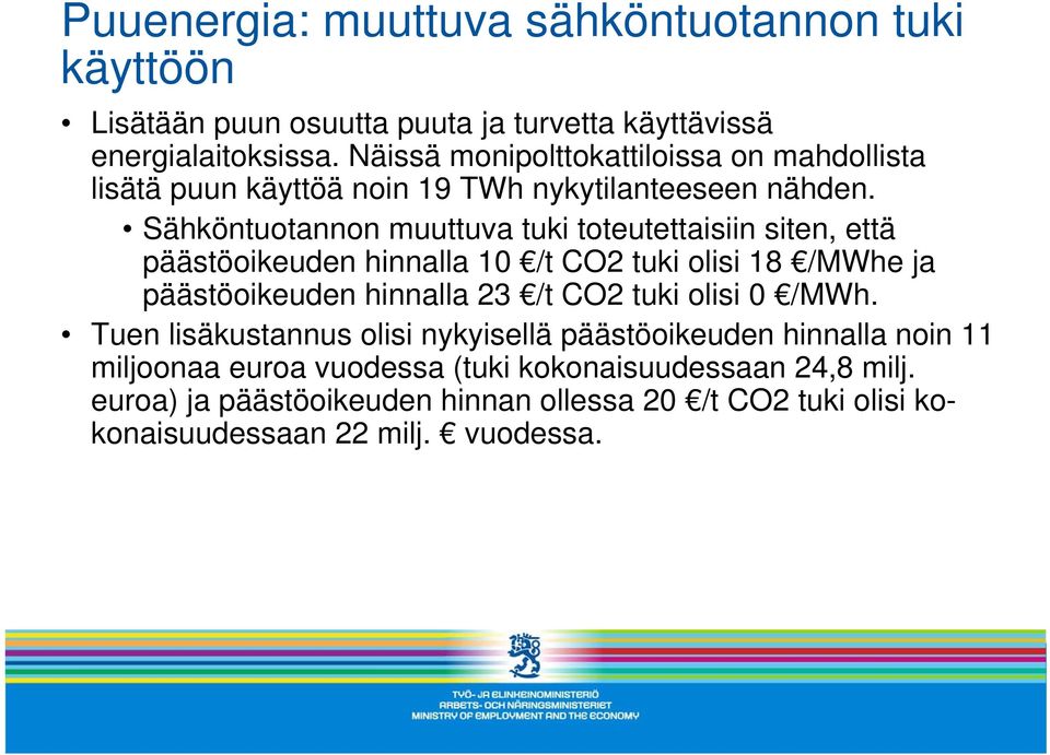 Sähköntuotannon muuttuva tuki toteutettaisiin siten, että päästöoikeuden hinnalla 10 /t CO2 tuki olisi 18 /MWhe ja päästöoikeuden hinnalla 23 /t CO2 tuki