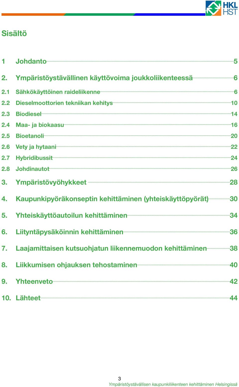 8 Johdinautot 26 3. Ympäristövyöhykkeet 28 4. Kaupunkipyöräkonseptin kehittäminen (yhteiskäyttöpyörät) 30 5.