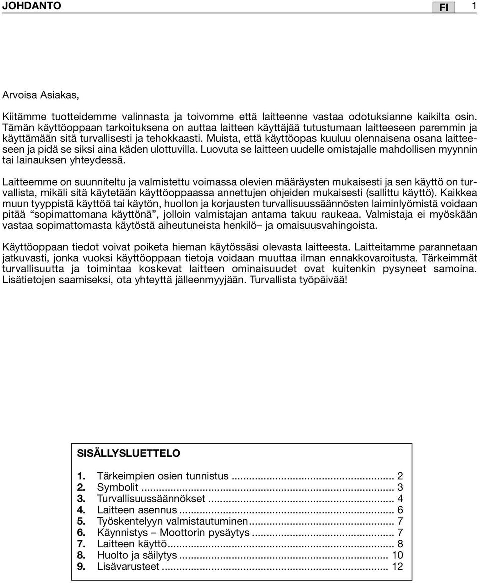 Muista, että käyttöopas kuuluu olennaisena osana laitteeseen ja pidä se siksi aina käden ulottuvilla. Luovuta se laitteen uudelle omistajalle mahdollisen myynnin tai lainauksen yhteydessä.