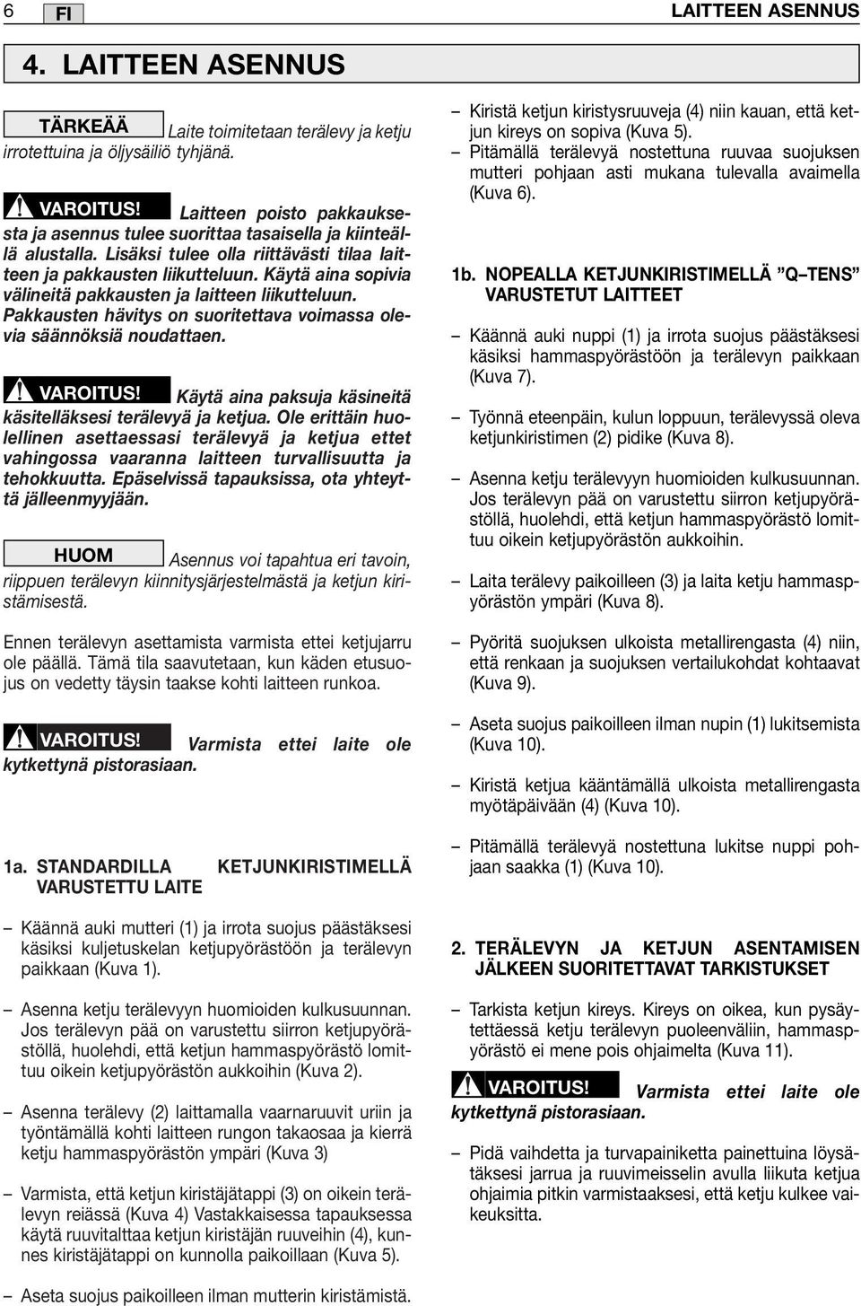 Käytä aina sopivia välineitä pakkausten ja laitteen liikutteluun. Pakkausten hävitys on suoritettava voimassa olevia säännöksiä noudattaen. VAROITUS!