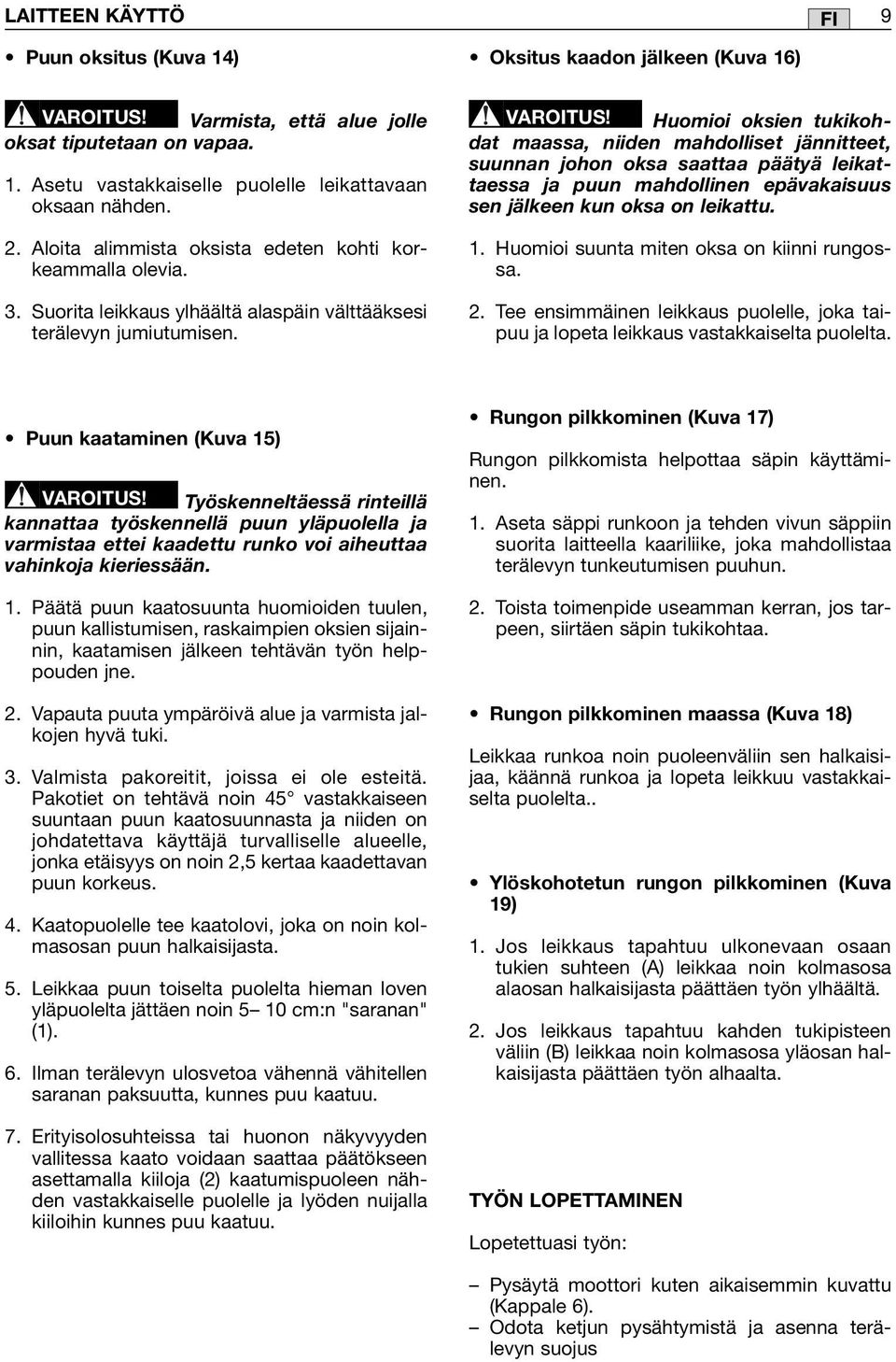 Huomioi oksien tukikohdat maassa, niiden mahdolliset jännitteet, suunnan johon oksa saattaa päätyä leikattaessa ja puun mahdollinen epävakaisuus sen jälkeen kun oksa on leikattu. 1.