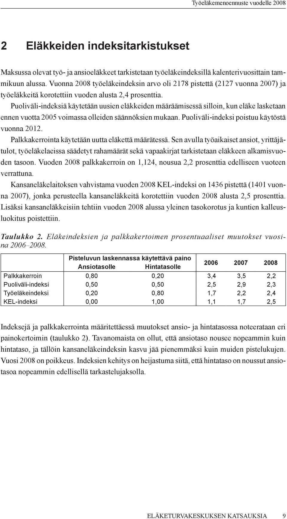 Puoliväli-indeksiä käytetään uusien eläkkeiden määräämisessä silloin, kun eläke lasketaan ennen vuotta 2005 voimassa olleiden säännöksien mukaan. Puoliväli-indeksi poistuu käytöstä vuonna 2012.