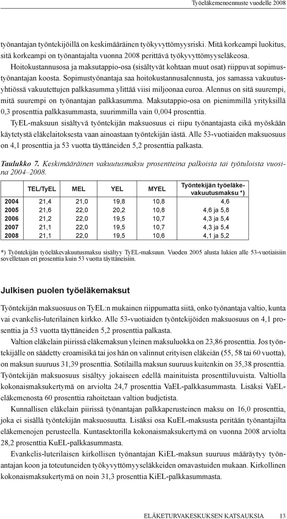 Sopimustyönantaja saa hoitokustannusalennusta, jos samassa vakuutusyhtiössä vakuutettujen palkkasumma ylittää viisi miljoonaa euroa. Alennus on sitä suurempi, mitä suurempi on työnantajan palkkasumma.