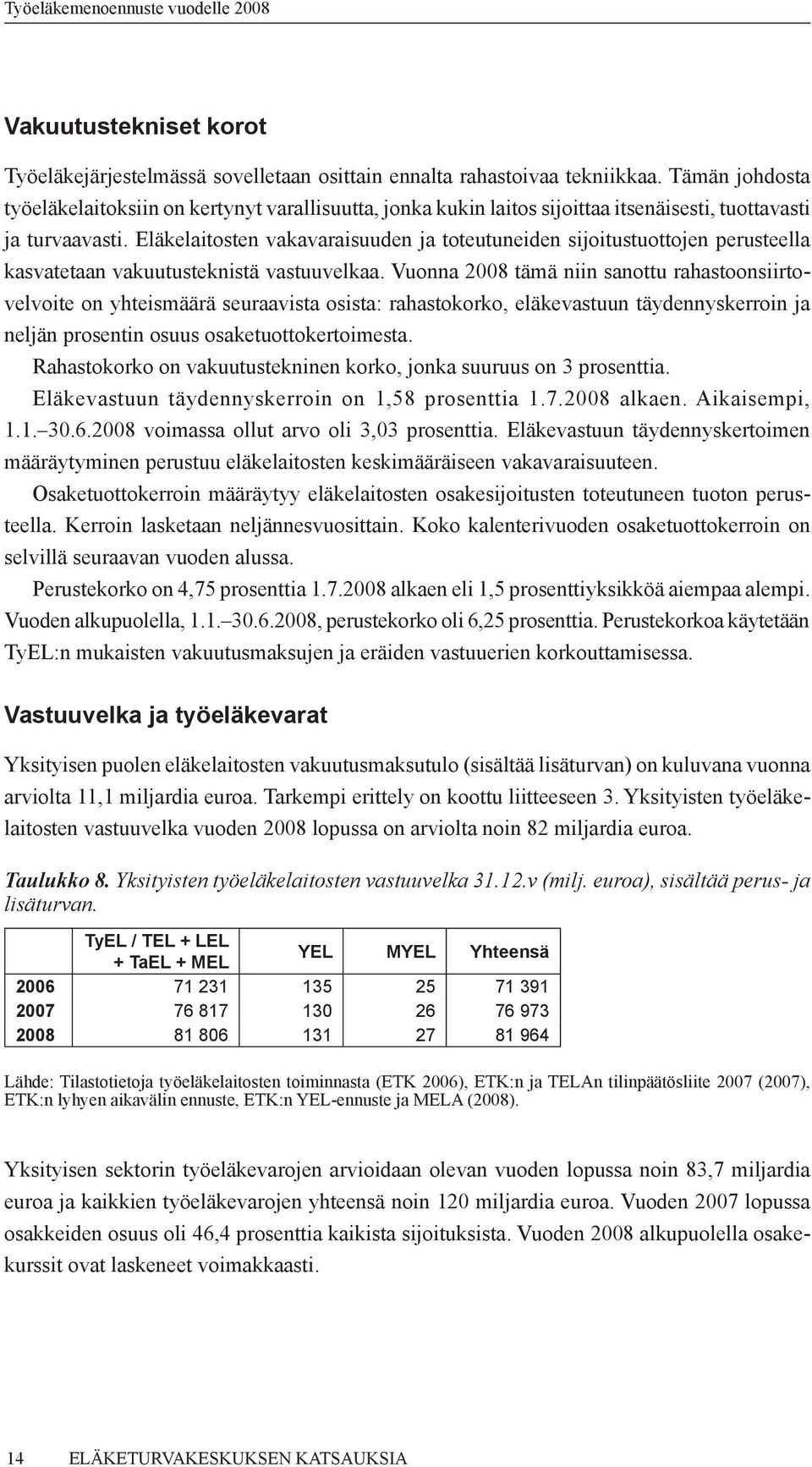 Eläkelaitosten vakavaraisuuden ja toteutuneiden sijoitustuottojen perusteella kasvatetaan vakuutusteknistä vastuuvelkaa.