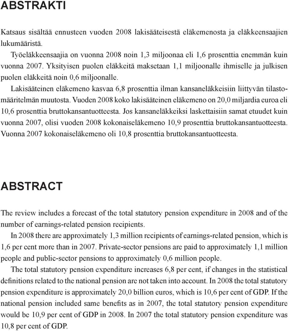 Yksityisen puolen eläkkeitä maksetaan 1,1 miljoonalle ihmiselle ja julkisen puolen eläkkeitä noin 0,6 miljoonalle.