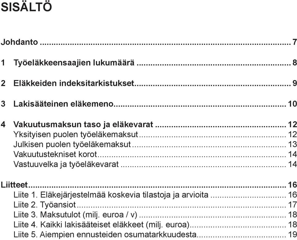 .. 13 Vakuutustekniset korot... 14 Vastuuvelka ja työeläkevarat... 14 Liitteet... 16 Liite 1. Eläkejärjestelmää koskevia tilastoja ja arvioita.