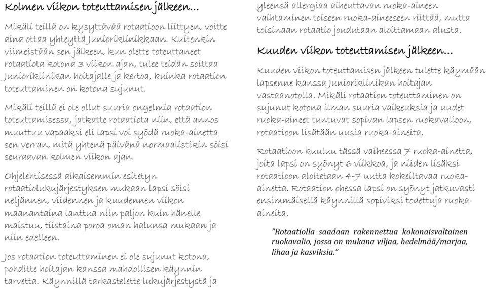 Mikäli teillä ei ole ollut suuria ongelmia rotaation toteuttamisessa, jatkatte rotaatiota niin, että annos muuttuu vapaaksi eli lapsi voi syödä ruoka-ainetta sen verran, mitä yhtenä päivänä