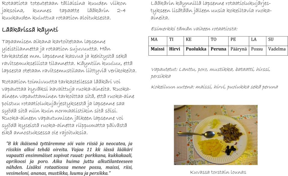 Käyntiin kuuluu, että lapsesta otetaan ravitsemustilaan liittyviä verikokeita. Rotaation toimivuutta tarkastellessa lääkäri voi vapauttaa hyväksi havaittuja ruoka-aineita.