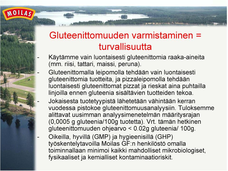 sisältävien tuotteiden tekoa. - Jokaisesta tuotetyypistä lähetetään vähintään kerran vuodessa pistokoe gluteenittomuusanalyysiin.