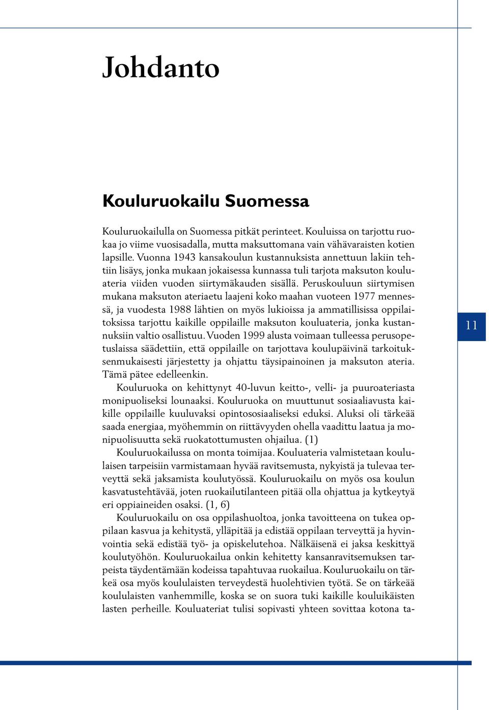 Peruskouluun siirtymisen mukana maksuton ateriaetu laajeni koko maahan vuoteen 1977 mennessä, ja vuodesta 1988 lähtien on myös lukioissa ja ammatillisissa oppilaitoksissa tarjottu kaikille oppilaille