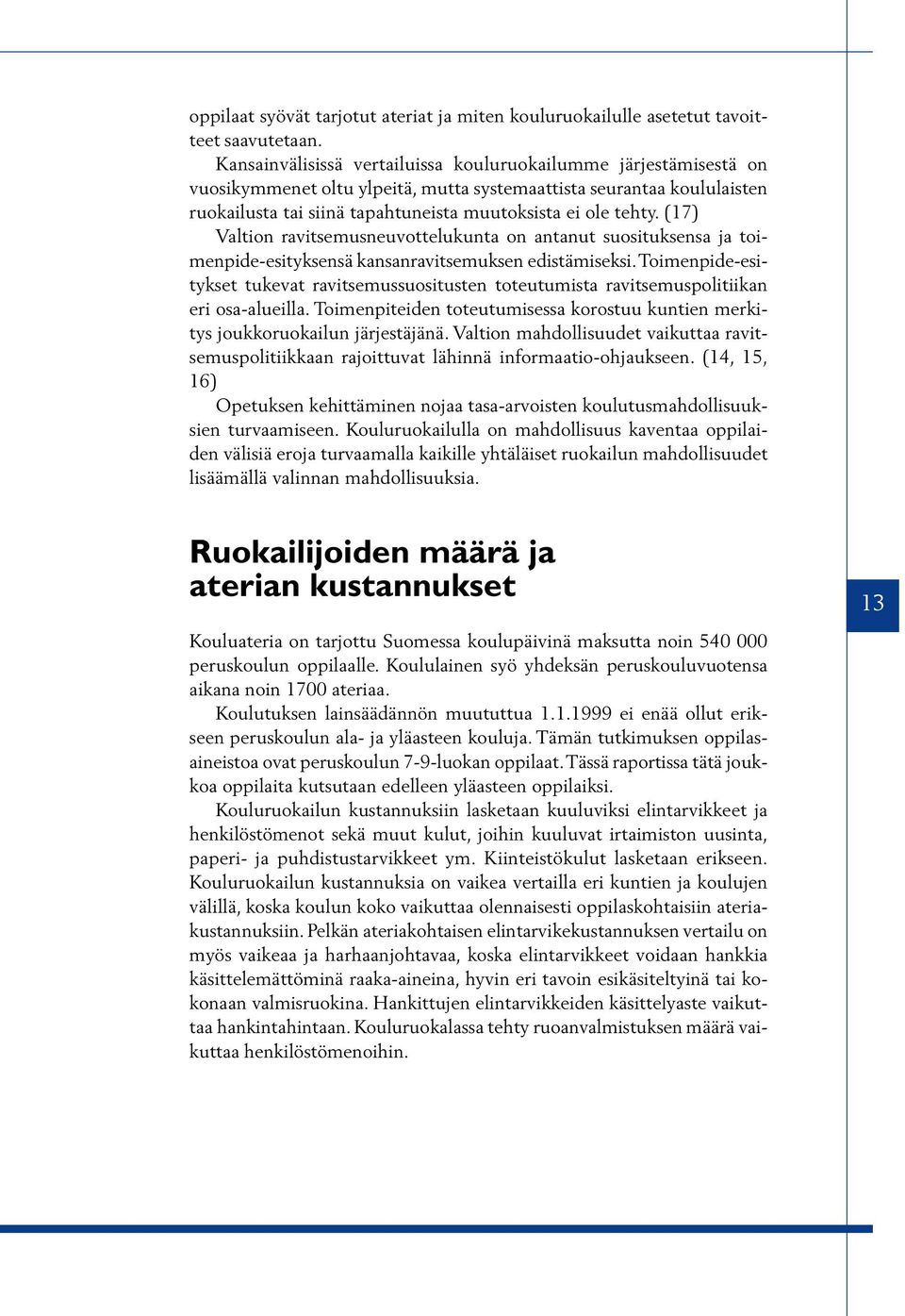 (17) Valtion ravitsemusneuvottelukunta on antanut suosituksensa ja toimenpide-esityksensä kansanravitsemuksen edistämiseksi.