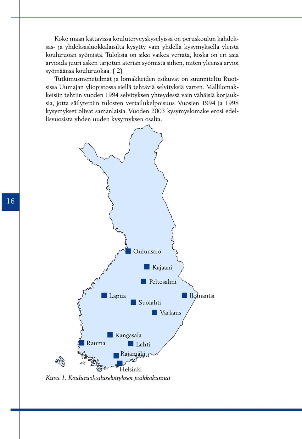 ( 2) Tutkimusmenetelmät ja lomakkeiden esikuvat on suunniteltu Ruotsissa Uumajan yliopistossa siellä tehtäviä selvityksiä varten.