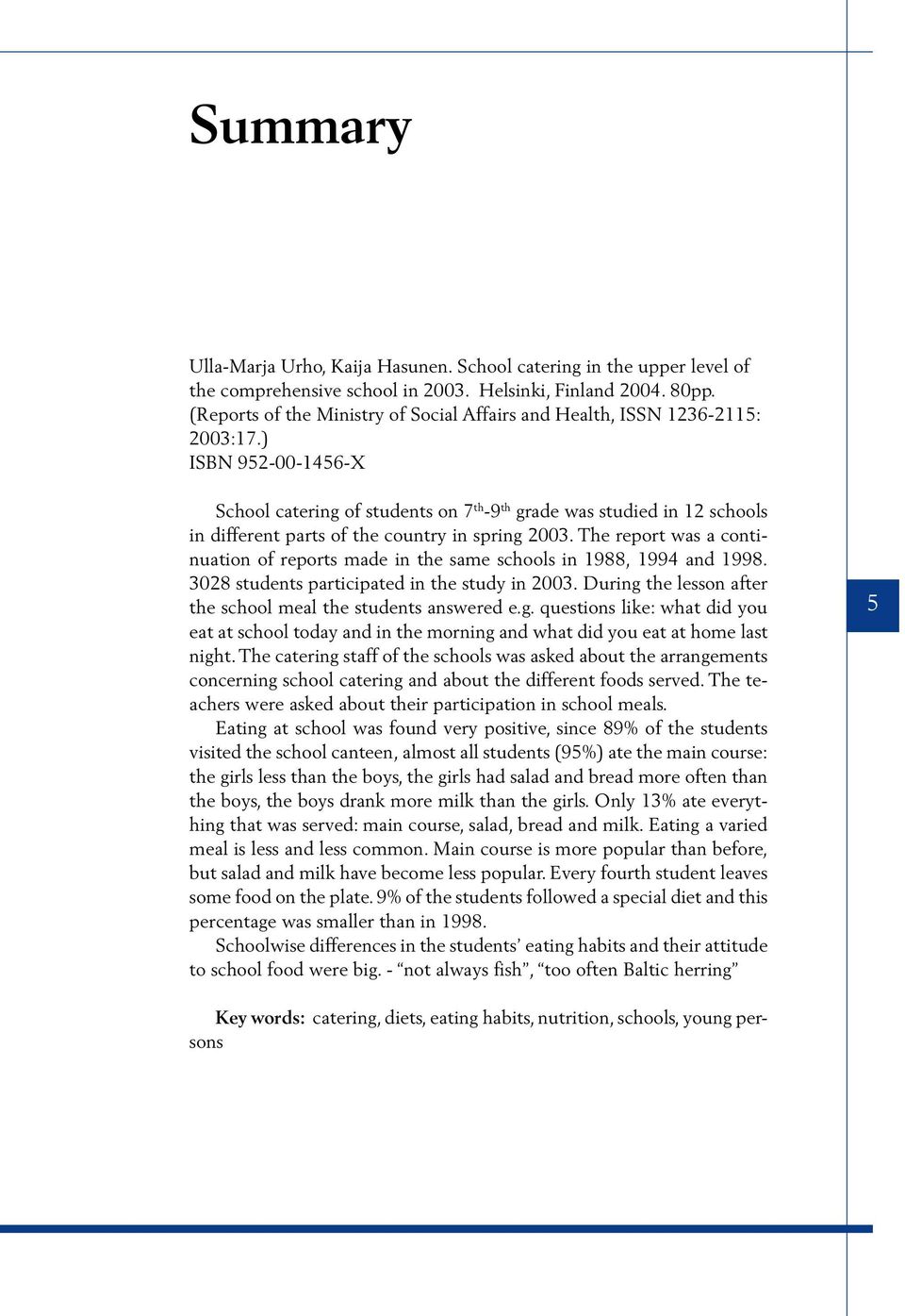 ) ISBN 952-00-1456-X School catering of students on 7 th -9 th grade was studied in 12 schools in different parts of the country in spring 2003.