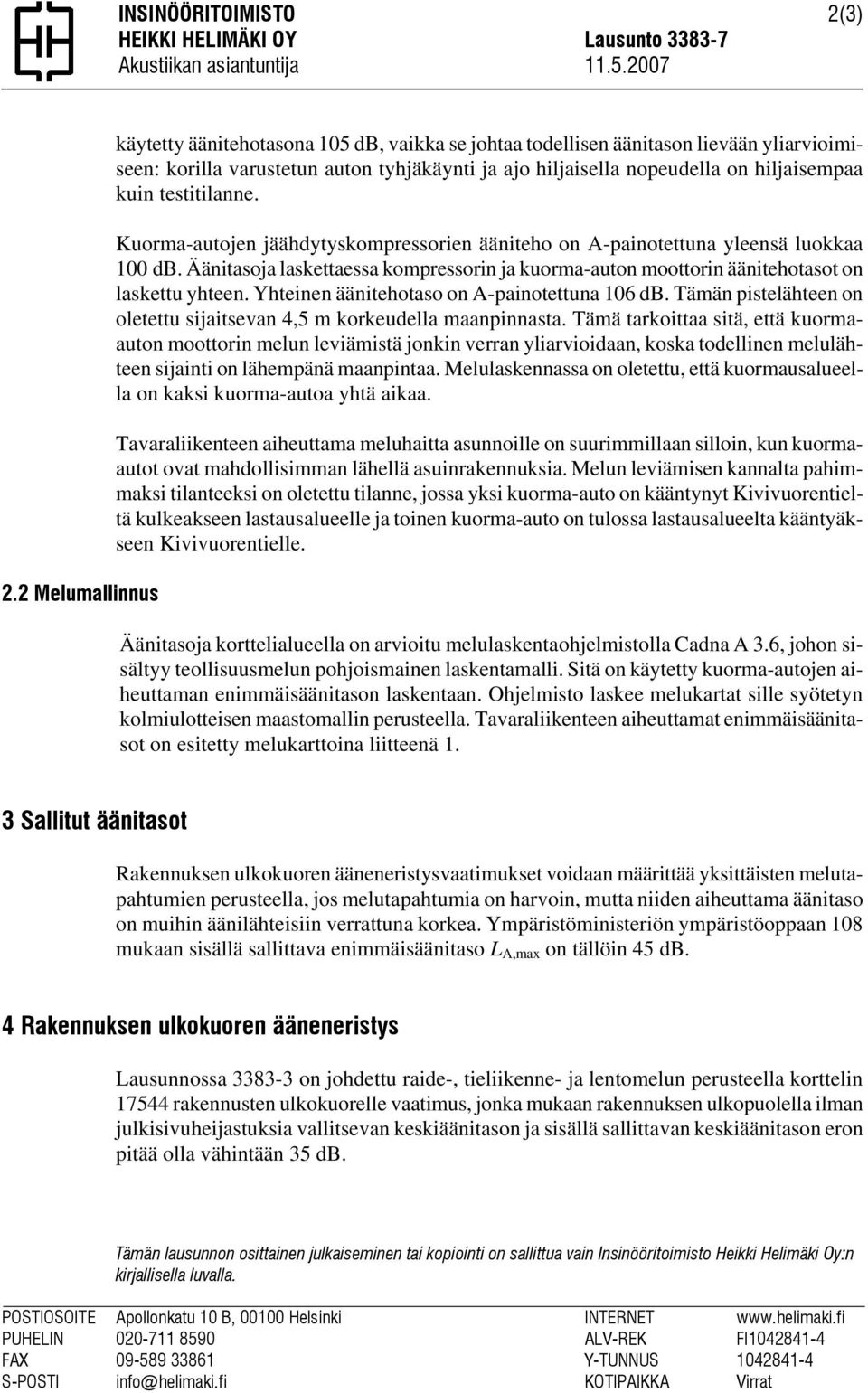 testitilanne. Kuorma-autojen jäähdytyskompressorien ääniteho on A-painotettuna yleensä luokkaa 100 db. Äänitasoja laskettaessa kompressorin ja kuorma-auton moottorin äänitehotasot on laskettu yhteen.