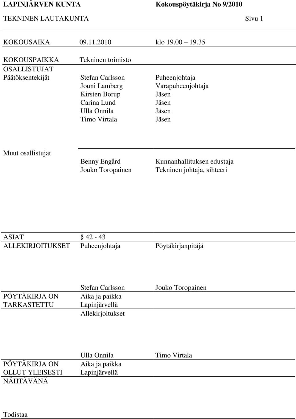 Varapuheenjohtaja Jäsen Jäsen Jäsen Jäsen Muut osallistujat Benny Engård Jouko Toropainen Kunnanhallituksen edustaja Tekninen johtaja, sihteeri ASIAT 42-43