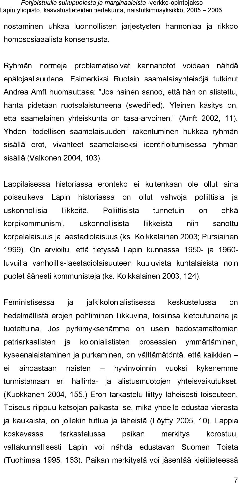 ruotsalaistuneena (swedified) Yleinen käsitys on, että saamelainen yhteiskunta on tasa arvoinen (Amft 2002, 11) Yhden todellisen saamelaisuuden rakentuminen hukkaa ryhmän sisällä erot, vivahteet