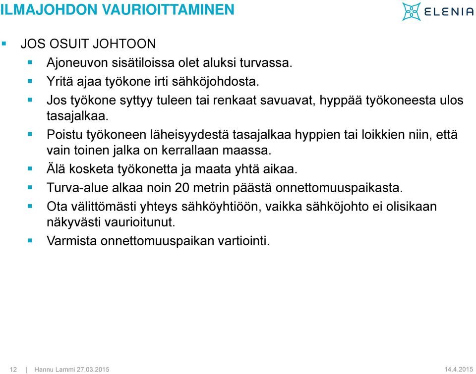 Poistu työkoneen läheisyydestä tasajalkaa hyppien tai loikkien niin, että vain toinen jalka on kerrallaan maassa.