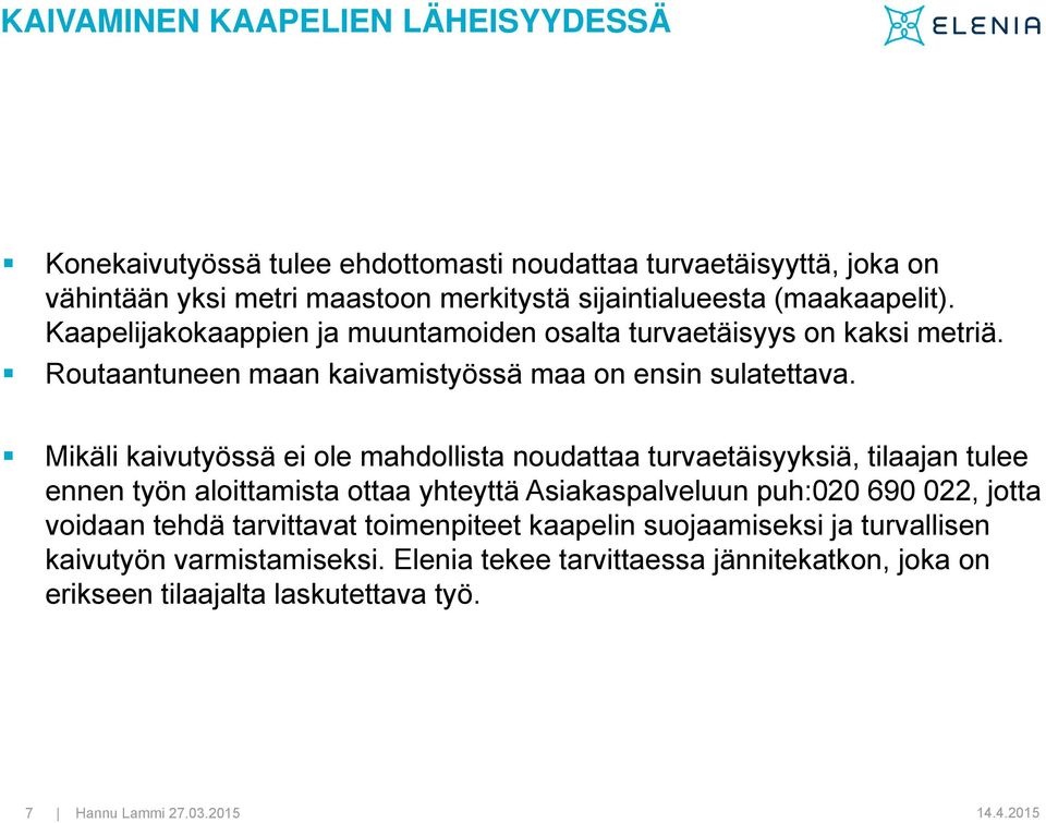 Mikäli kaivutyössä ei ole mahdollista noudattaa turvaetäisyyksiä, tilaajan tulee ennen työn aloittamista ottaa yhteyttä Asiakaspalveluun puh:020 690 022, jotta