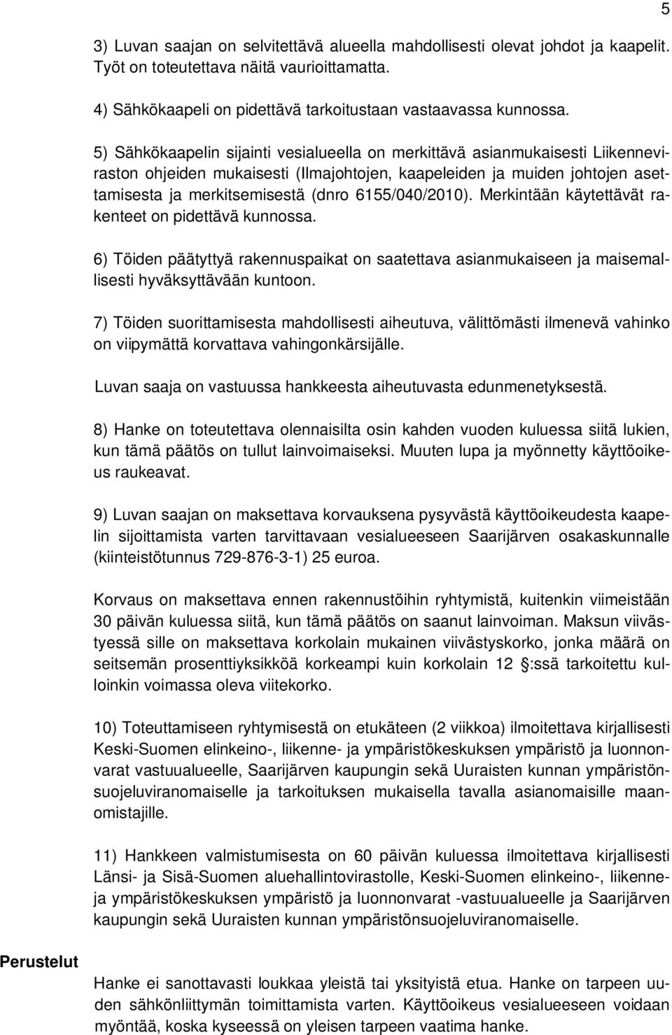 6155/040/2010). Merkintään käytettävät rakenteet on pidettävä kunnossa. 6) Töiden päätyttyä rakennuspaikat on saatettava asianmukaiseen ja maisemallisesti hyväksyttävään kuntoon.